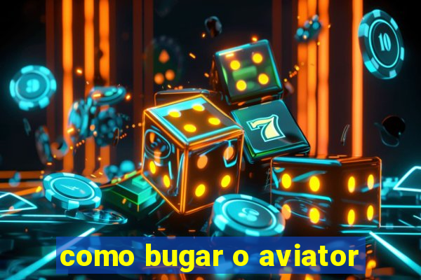 como bugar o aviator